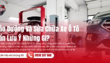 Bảo Dưỡng Và Sửa Chữa Xe Ô Tô Cần Lưu Ý Những Gì?