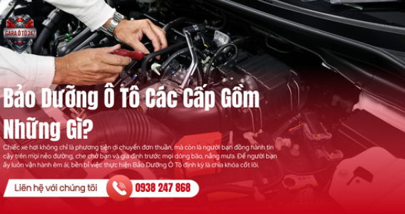 Bảo Dưỡng Ô Tô Các Cấp Gồm Những Gì?