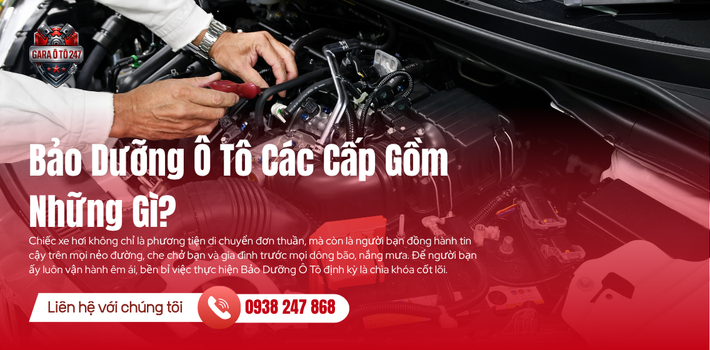 Bảo Dưỡng Ô Tô Các Cấp Gồm Những Gì?